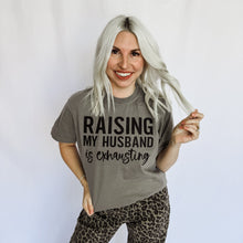 Load image into Gallery viewer, Raising My Husband Is Exhausting Graphic Tee