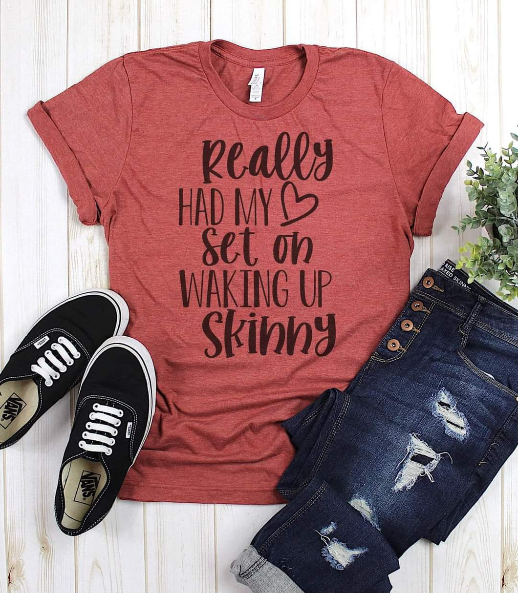 Really Had my Heart set on Waking up Skinny Graphic Tee
