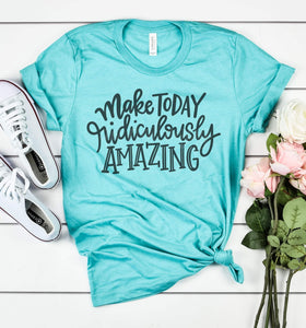 Make Today Ridiculously Amazing Graphic Tee