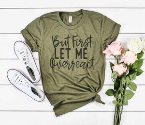 But First Let me Overreact Graphic Tee