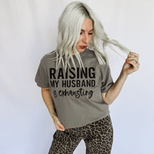 Load image into Gallery viewer, Raising My Husband Is Exhausting Graphic Tee