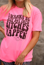 Load image into Gallery viewer, I Wanna Be Nice But Then B!tches Happen Tee