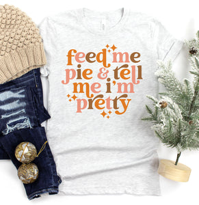 Feed Me Pie and Tell me I'm Pretty Graphic Tee