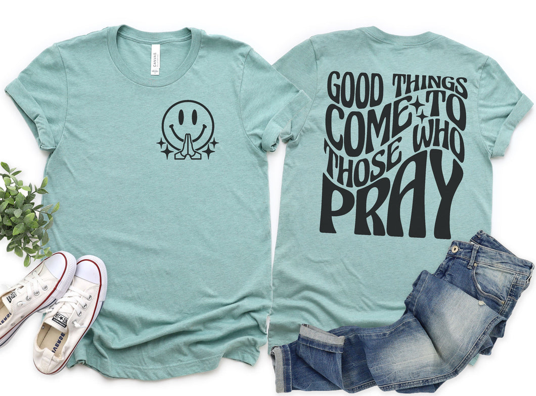 Good Things Come to Those Who Pray Graphic Tee