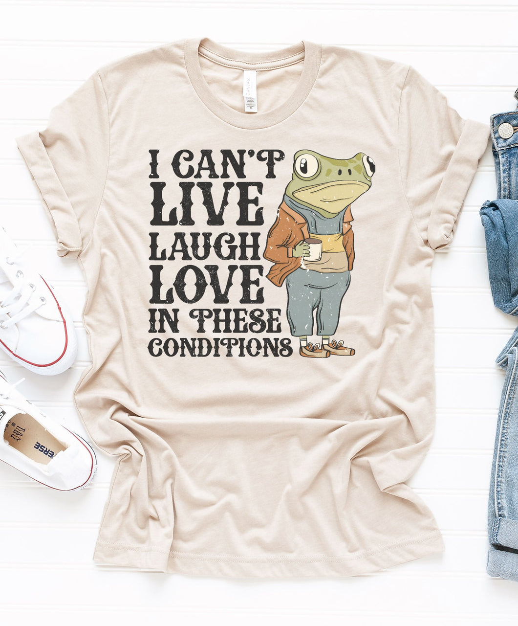 I Cant Live Love Laugh in these Conditions Graphic Tee