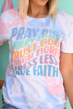 Load image into Gallery viewer, Pray Big Worry Small Trust God Laugh More Stress Less Have Faith Soft Tie Dye Tee