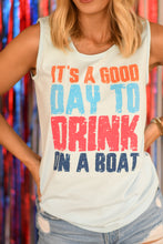 Load image into Gallery viewer, It’s A Good Day To Drink On A Boat Tee/Tank